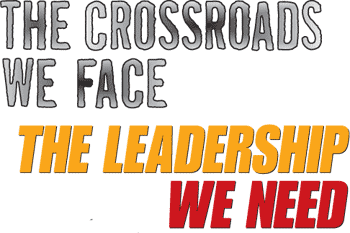 THE CROSSROADS WE FACE - THE LEADERSHIP WE NEED