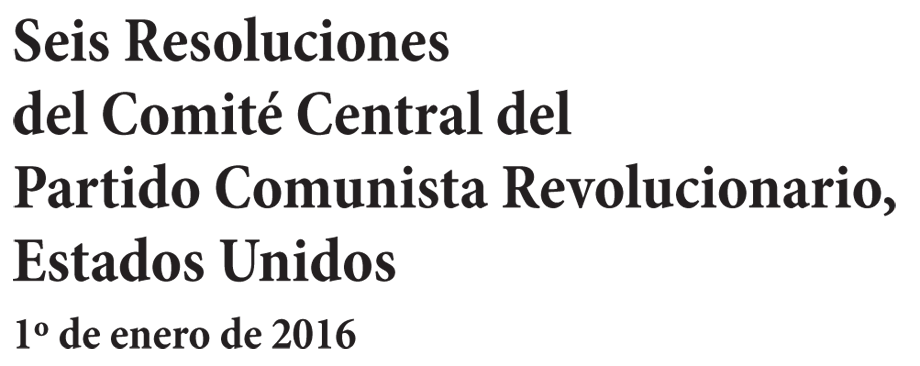 Seis Resoluciones del Comité Central del Partido Comunista Revolucionario, Estados Unidos 1º de enero de 2016