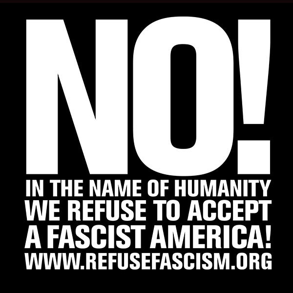 NO! In the Name of Humanity We Refuse to Accept a Fascist America! RefuseFascism.org