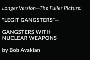 Short Version—The Basic Truth:  “LEGIT GANGSTERS”—  GANGSTERS WITH NUCLEAR WEAPONS  by Bob Avakian Fuller Version