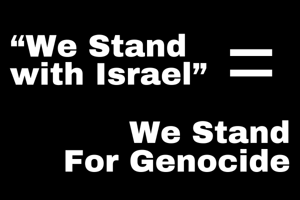 “We Stand With Israel” = We Stand For Genocide