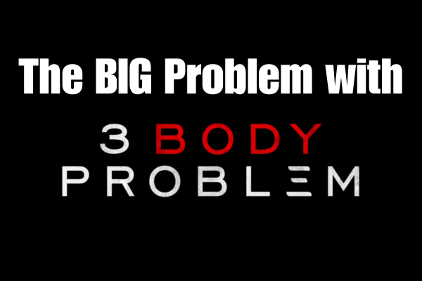 The BIG Problem with 3 Body Problem