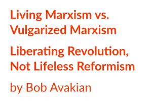 Living Marxism vs. Vulgarized Marxism Liberating Revolution, Not Lifeless Reformism by Bob Avakian