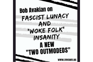 Fascist Lunacy and “Woke Folk” Insanity: A New “Two Outmodeds.”
