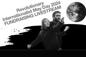 Revolutionary Internationalist May Day 2024 FUNDRAISING LIVESTREAM
