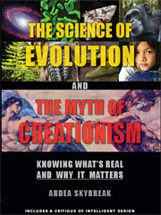 The Science of Evolution and The Myth of Creationism Knowing What's Real—and Why it Matters by Ardea Skybreak