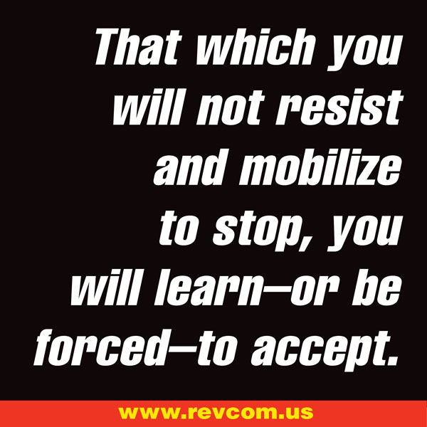 That which you will not resist and mobilize to stop...