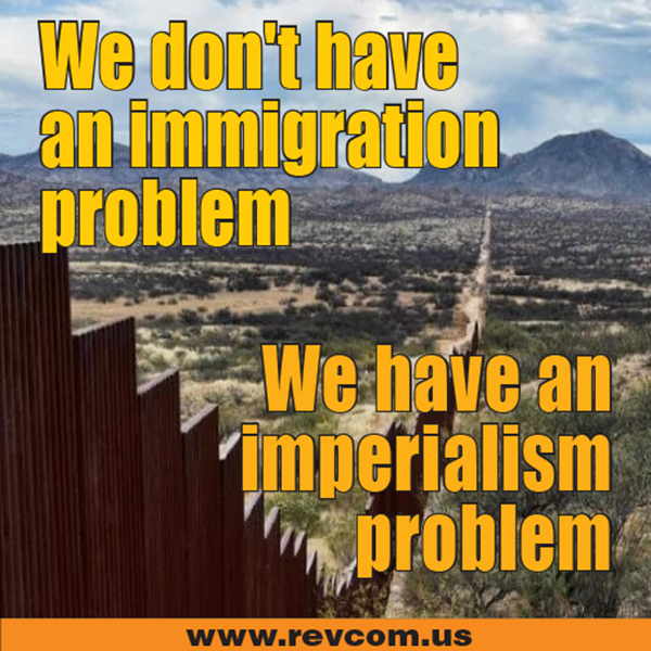We don't have an immigration problem, we have an imperialism problem
