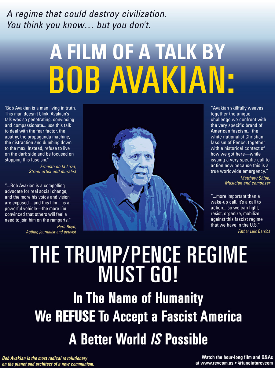 Poster: A Film of a Talk by Bob Avakian: The Trump/Pence Regime Must Go! In The Name of Humanity, We REFUSE to Accept a Fascist America. A Better World IS Possible.