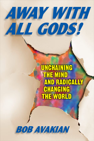 Away With All Gods! Unchaining the Mind and Radically Changing the World 