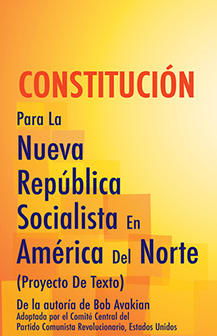 CONSTITUCIÓN Para La Nueva República Socialista En América Del Norte (Proyecto De Texto) 
  Escrita por Bob Avakian y adoptada por el Comité Central del PCR.