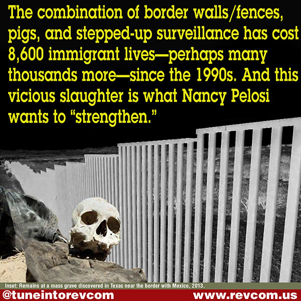 Border walls/fences, pigs, surveillance has cost 8,600 lives or more. Pelosi wants to strengthen this viscious slaughter