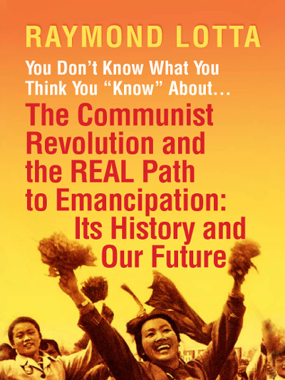 You Don’t Know What You Think You “Know” About… The Communist Revolution and the REAL Path To Emancipation: Its History And Our Future