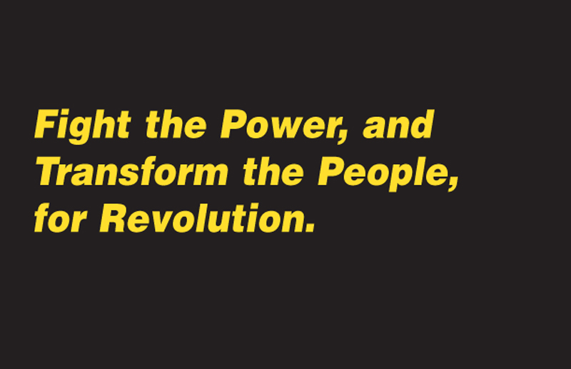 Fight the Power, and Transform the People, for Revolution