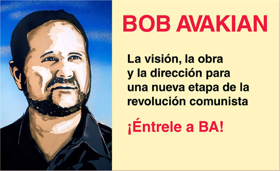 BOB AVAKIAN La visión, la obra y la dirección para una nueva etapa de la revolución comunista ¡Éntrele a BA!