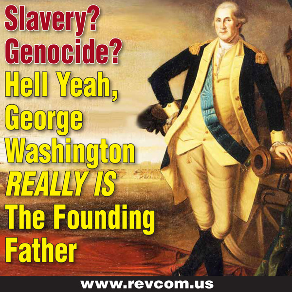 Slavery? Genocide? Hell yeah, George Washington REALLY IS the founding father