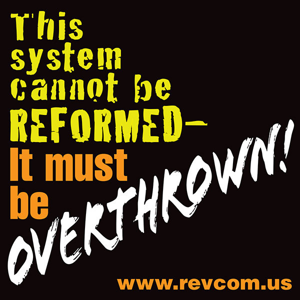This system can't be reformed. It must be Overthrown