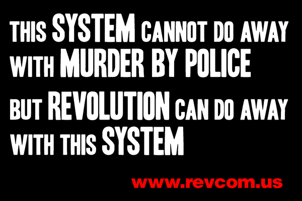 This SYSTEM cannot do away with MURDER BY POLICE But REVOLUTION can do away with this SYSTEM