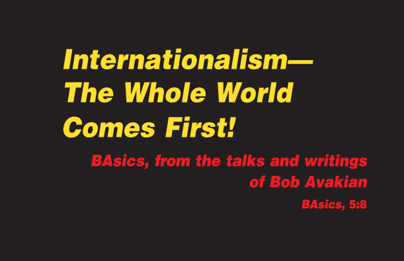 Internationalism, the Whole World Comes First! Bob Avakian, BAsics 5:8