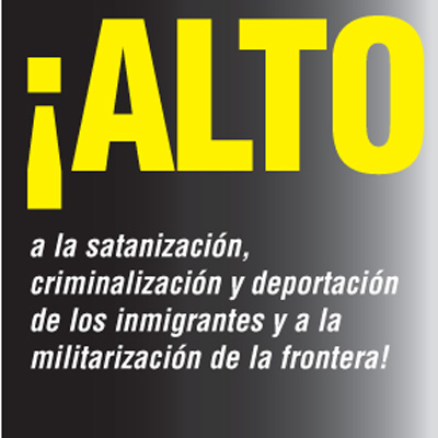 ¡ALTO a la satanización, criminalización y deportación de los inmigrantes y a la militarización de la frontera!