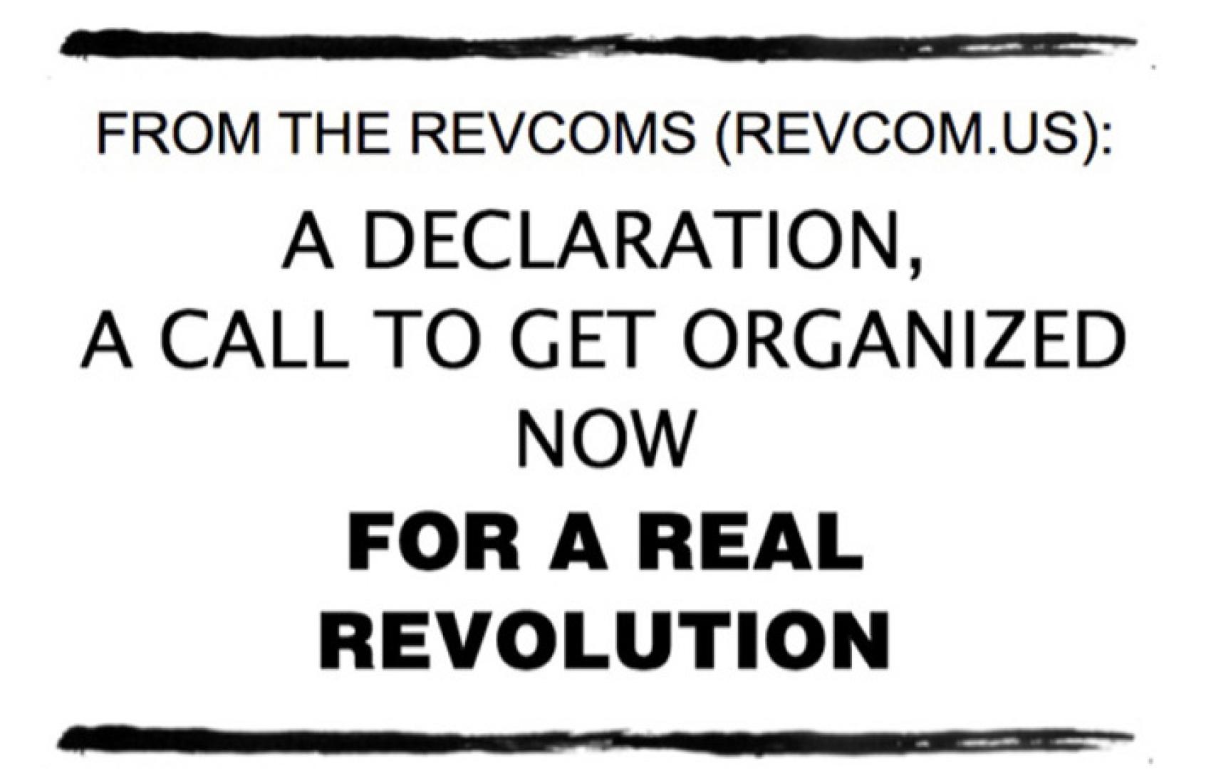 From the Revcoms: A Declaration, A Call to Get Organized Now For A Real Revolution