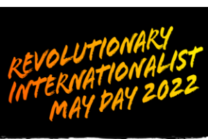 REVOLUTIONARY INTERNATIONALIST MAY DAY 2022