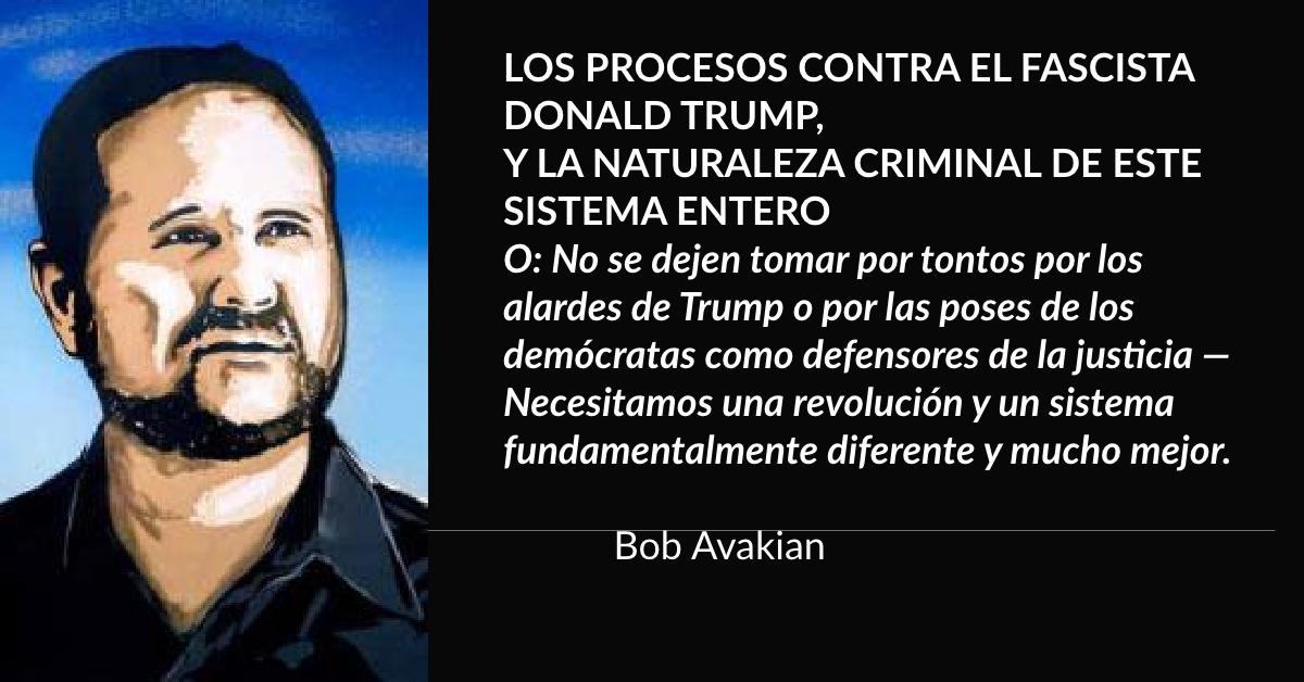 LOS PROCESOS CONTRA EL FASCISTA DONALD TRUMP,  Y LA NATURALEZA CRIMINAL DE ESTE SISTEMA ENTERO