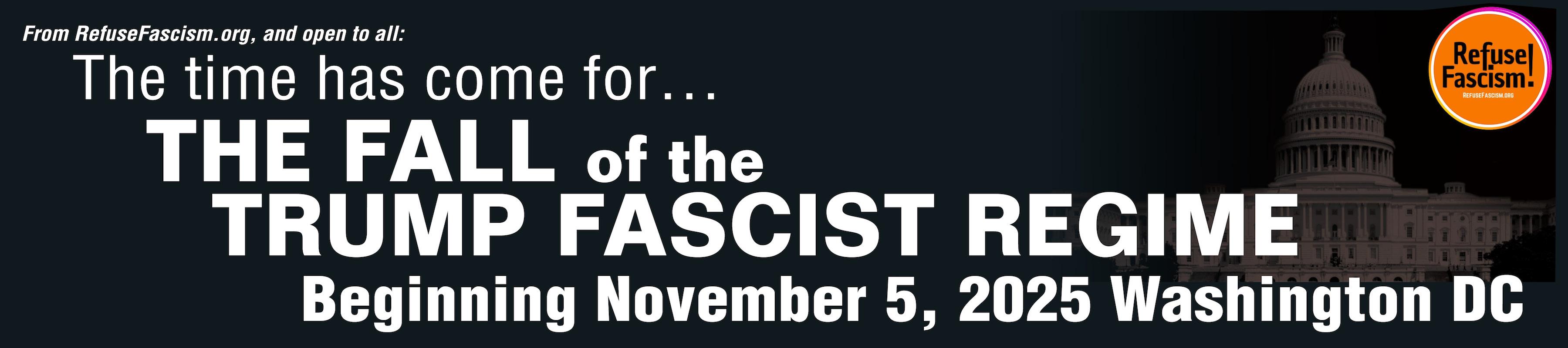 RefuseFascism: The Time Has Come For the Fall of the Trump Fascist Regime - Beginning November 5, Washington DC