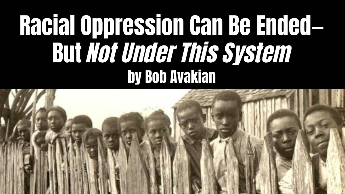 Racial Oppression Can Be Ended—but Not Under This System - Bob Avakian