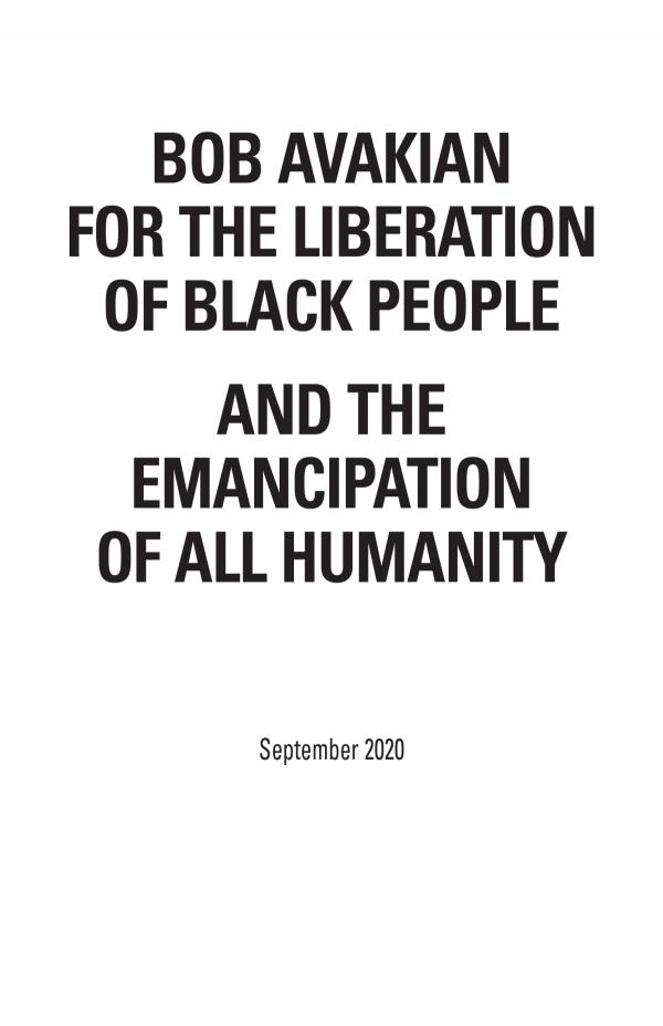 BOB AVAKIAN FOR THE LIBERATION OF BLACK PEOPLE AND THE EMANCIPATION OF ALL HUMANITY