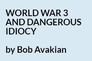Teaser--World War 3 and Dangerous Idiocy
