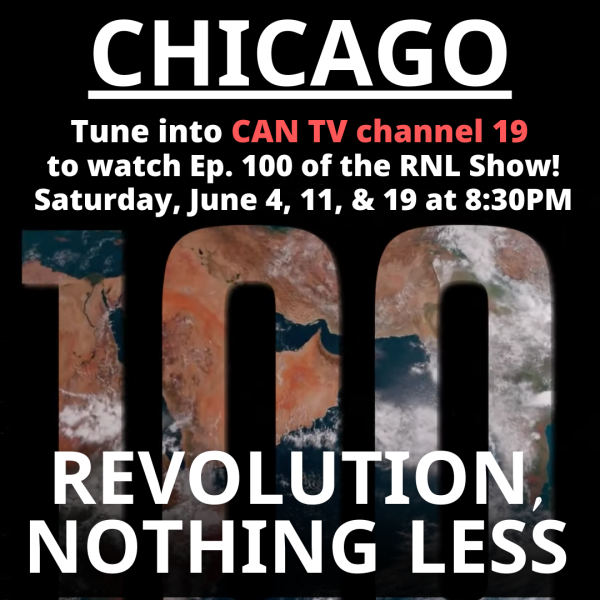 CAN TV in Chicago is airing the special 100th episode of The RNL—Revolution, Nothing Less!—Show