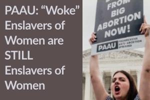 PAAU: "Woke" enslavers of women are STILL enslavers of women