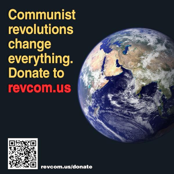 Communist revolutions change everything - Donate to revcom.us