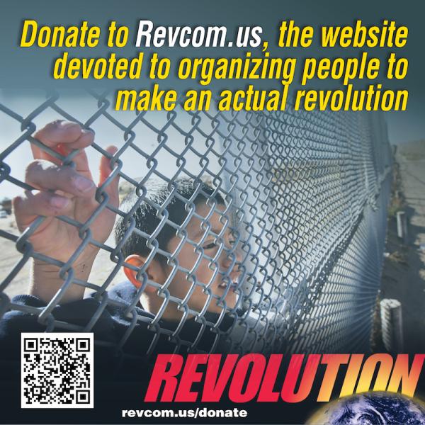 Donate to revcom.us, the website devoted to organizing people to make an actual revolution 