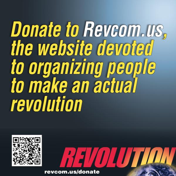 Donate to Revcom.us, the website devoted to organizing people for an actual revolution