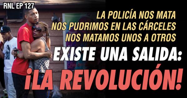 Police killing us, we're rotting in prison, we're killing each other, there IS a way out—Revolution!