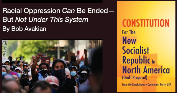 Racial Oppression Can Be Ended—but Not Under This System - Bob Avakian