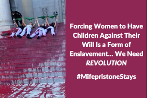 “Forcing Women to Have Children Against Their Will Is a Form of Enslavement…We Need REVOLUTION” #MifepristoneStays