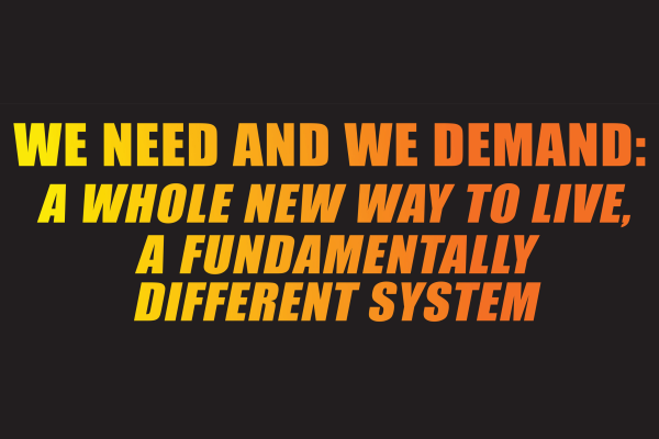 We Need, We Demand: A Whole New Way to Live, A Fundamentally Different System