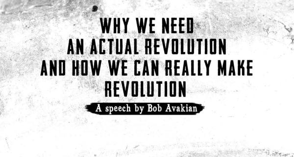 Why we need a revolution and how we can really make revolution, a speech by Bob Avakian