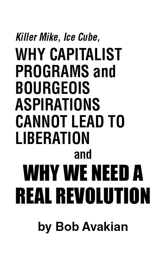 Bob Avakian: WHY CAPITALIST PROGRAMS and BOURGEOIS ASPIRATIONS  CANNOT LEAD TO LIBERATION and WHY WE NEED A REAL REVOLUTION