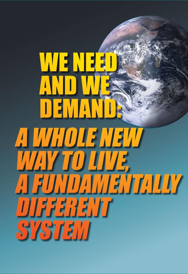 WE NEED AND WE DEMAND A WHOLE NEW WAY TO LIVE, A FUNDAMENTALLY DIFFERENT FUTURE
