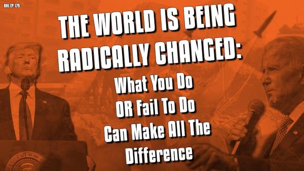 The World is being radically changed: what you do or fail to do can make all the difference