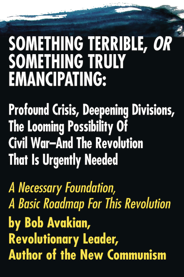 Bob Avakian: Something Terrible or Something Truly Emancipating
