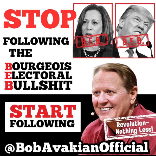 Stop following the Bourgeois Electoral Bullshit. Start Following @BobAvakianOfficial