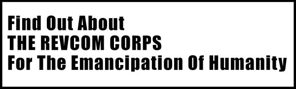 Find out about THE REVCOM CORPS For The Emancipation Of Humanity