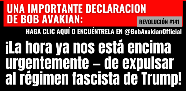 @BobAvakianOfficial Revolucion #141: ¡La hora ya nos está encima urgentemente — de expulsar al régimen fascista de Trump!