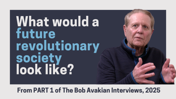 Bob Avakian Interviews 2025 Part 1: What would a future revolutionary society look like?