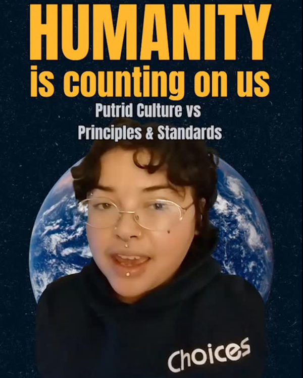 Humanity is counting on us: putrid culture vs. principles